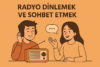 Radyo Dinlemek ve Sohbet Etmek