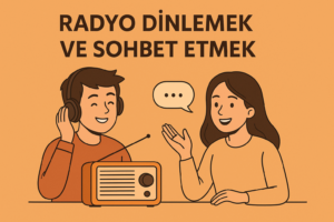 Radyo Dinlemek ve Sohbet Etmek